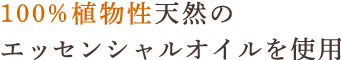 100%植物性天然のエッセンシャルオイルを使用